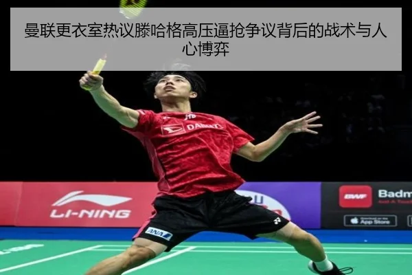 曼联更衣室热议滕哈格高压逼抢争议背后的战术与人心博弈